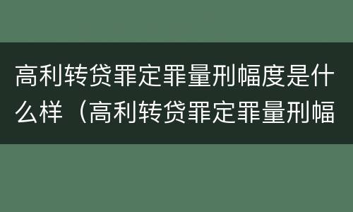 高利转贷罪定罪量刑幅度是什么样（高利转贷罪定罪量刑幅度是什么样子的）