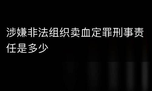 涉嫌非法组织卖血定罪刑事责任是多少