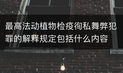 最高法动植物检疫徇私舞弊犯罪的解释规定包括什么内容