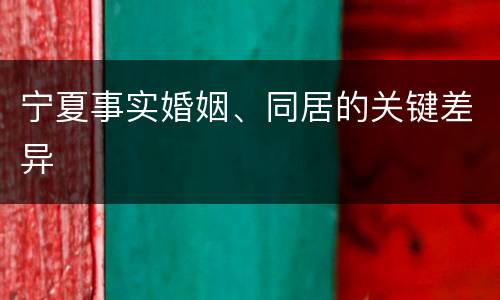 宁夏事实婚姻、同居的关键差异