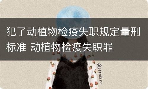 犯了动植物检疫失职规定量刑标准 动植物检疫失职罪