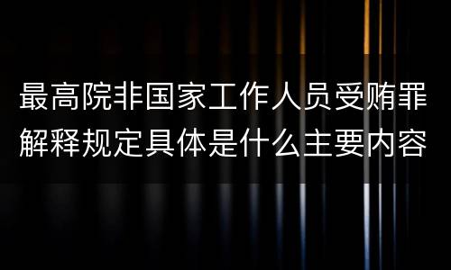 最高院非国家工作人员受贿罪解释规定具体是什么主要内容