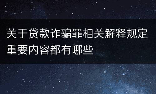 关于贷款诈骗罪相关解释规定重要内容都有哪些