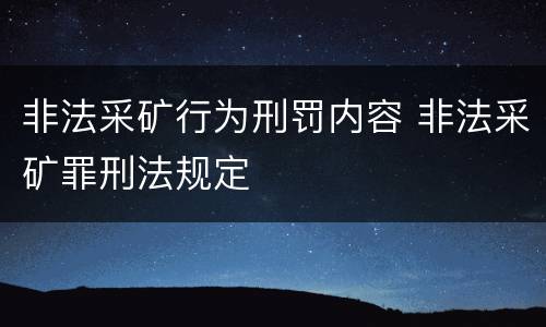 非法采矿行为刑罚内容 非法采矿罪刑法规定