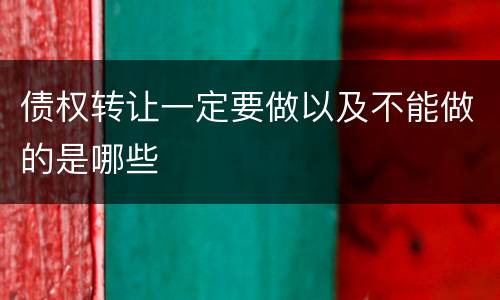 债权转让一定要做以及不能做的是哪些