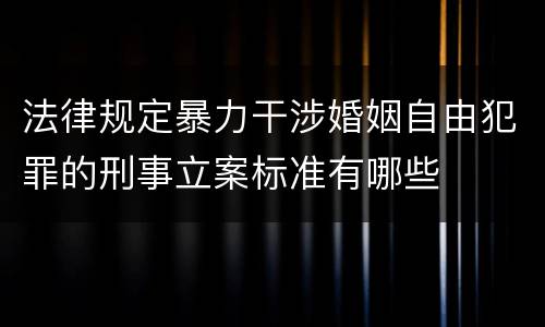 法律规定暴力干涉婚姻自由犯罪的刑事立案标准有哪些