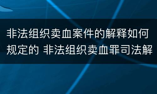 非法组织卖血案件的解释如何规定的 非法组织卖血罪司法解释