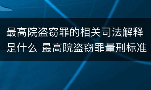 最高院盗窃罪的相关司法解释是什么 最高院盗窃罪量刑标准金额