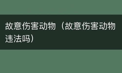 故意伤害动物（故意伤害动物违法吗）