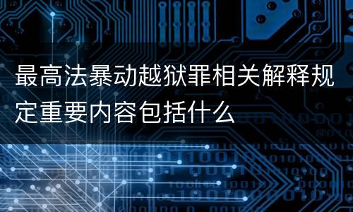 最高法暴动越狱罪相关解释规定重要内容包括什么