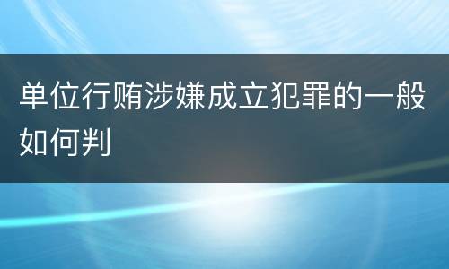 单位行贿涉嫌成立犯罪的一般如何判