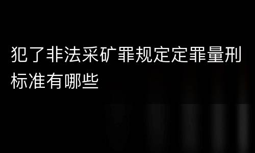 犯了非法采矿罪规定定罪量刑标准有哪些