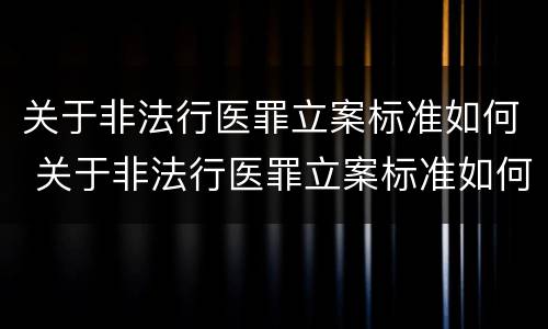 关于非法行医罪立案标准如何 关于非法行医罪立案标准如何确定