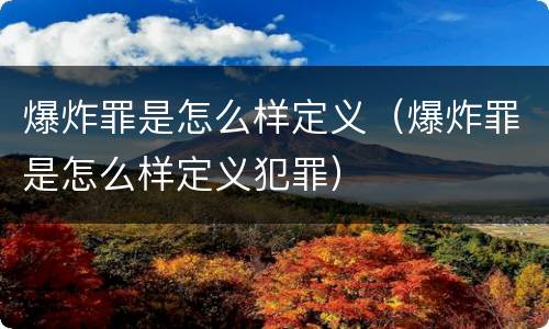 爆炸罪是怎么样定义（爆炸罪是怎么样定义犯罪）
