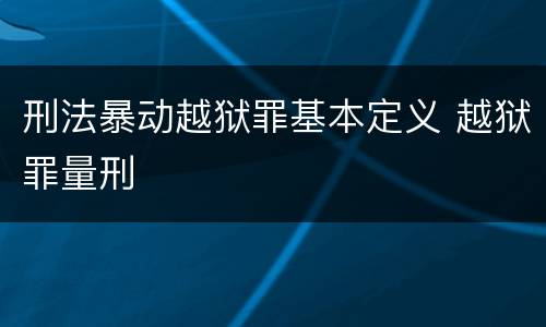刑法暴动越狱罪基本定义 越狱罪量刑