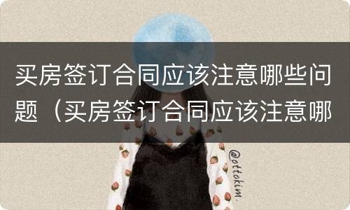 买房签订合同应该注意哪些问题（买房签订合同应该注意哪些问题呢）