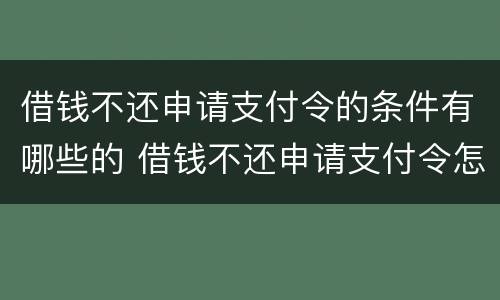 借钱不还申请支付令的条件有哪些的 借钱不还申请支付令怎么申请