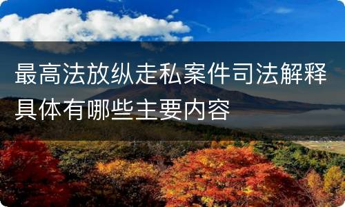 最高法放纵走私案件司法解释具体有哪些主要内容