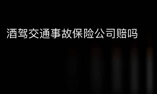 酒驾交通事故保险公司赔吗