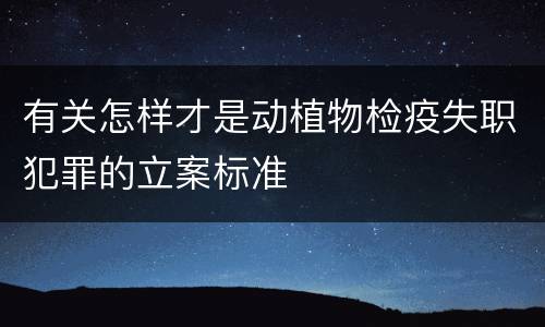 有关怎样才是动植物检疫失职犯罪的立案标准