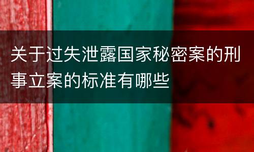 关于过失泄露国家秘密案的刑事立案的标准有哪些
