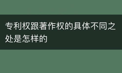 专利权跟著作权的具体不同之处是怎样的