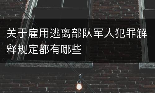关于雇用逃离部队军人犯罪解释规定都有哪些