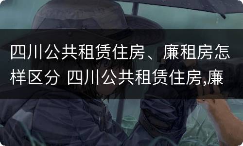 四川公共租赁住房、廉租房怎样区分 四川公共租赁住房,廉租房怎样区分房号