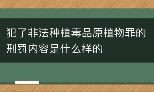 犯了非法种植毒品原植物罪的刑罚内容是什么样的