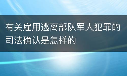 有关雇用逃离部队军人犯罪的司法确认是怎样的