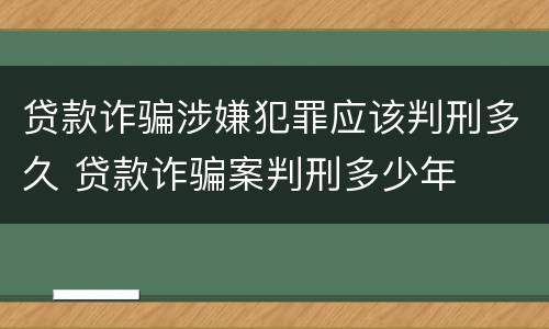贷款诈骗涉嫌犯罪应该判刑多久 贷款诈骗案判刑多少年