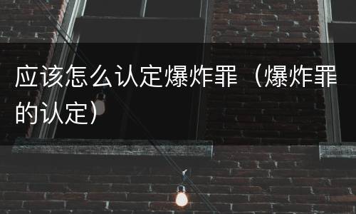 应该怎么认定爆炸罪（爆炸罪的认定）
