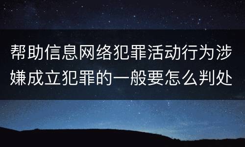 帮助信息网络犯罪活动行为涉嫌成立犯罪的一般要怎么判处