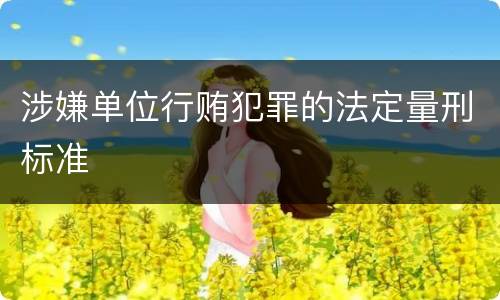 涉嫌单位行贿犯罪的法定量刑标准