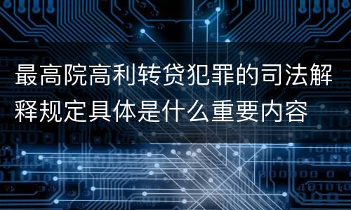 最高院高利转贷犯罪的司法解释规定具体是什么重要内容