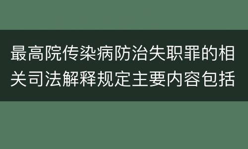 最高院传染病防治失职罪的相关司法解释规定主要内容包括什么