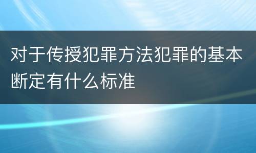 对于传授犯罪方法犯罪的基本断定有什么标准