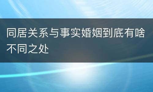 同居关系与事实婚姻到底有啥不同之处