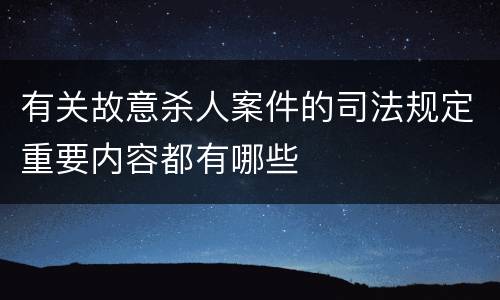 有关故意杀人案件的司法规定重要内容都有哪些