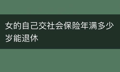 女的自己交社会保险年满多少岁能退休