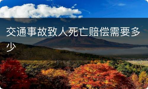 交通事故致人死亡赔偿需要多少