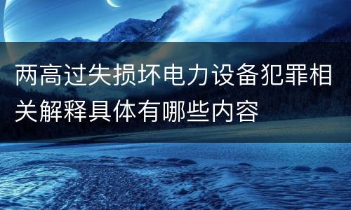 两高过失损坏电力设备犯罪相关解释具体有哪些内容