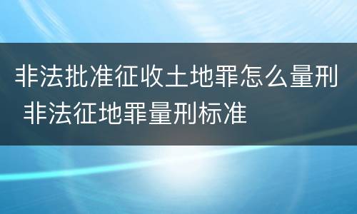 非法批准征收土地罪怎么量刑 非法征地罪量刑标准