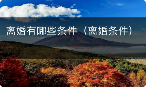 离婚有哪些条件（离婚条件）