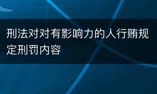 刑法对对有影响力的人行贿规定刑罚内容