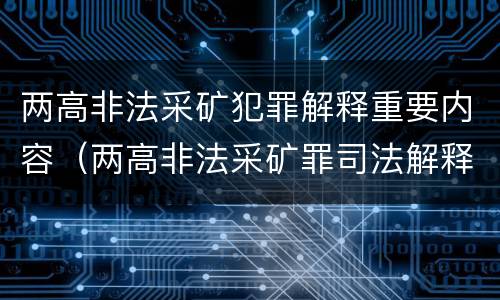 两高非法采矿犯罪解释重要内容（两高非法采矿罪司法解释）