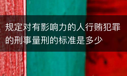 规定对有影响力的人行贿犯罪的刑事量刑的标准是多少