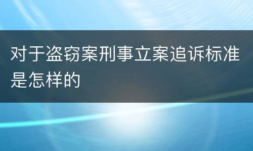 对于盗窃案刑事立案追诉标准是怎样的
