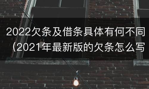 2022欠条及借条具体有何不同（2021年最新版的欠条怎么写）