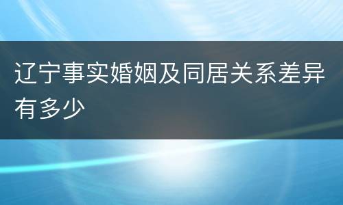 辽宁事实婚姻及同居关系差异有多少